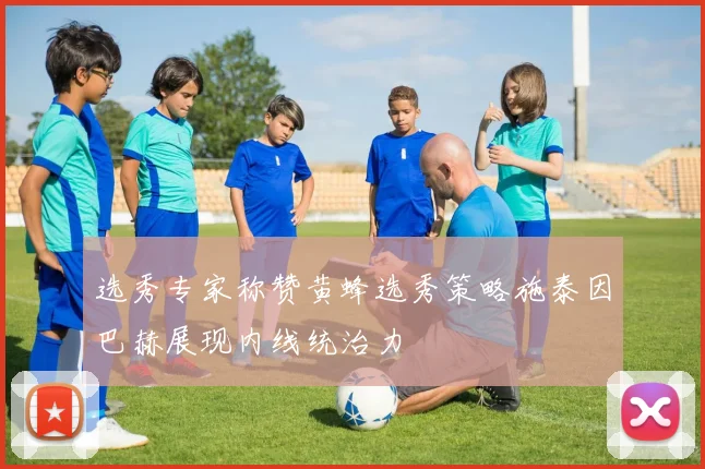 选秀专家称赞黄蜂选秀策略施泰因巴赫展现内线统治力